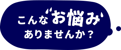 こんなお悩みありませんか？